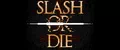 Slash or Die